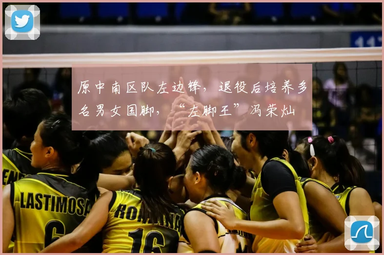 原中南区队左边锋,退役后培养多名男女国脚,“左脚王”冯荣灿
