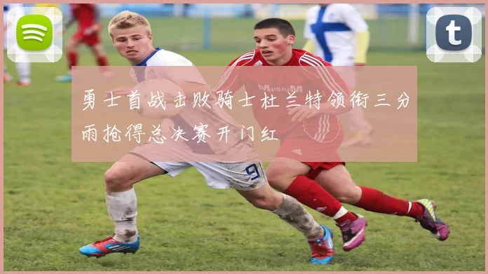 勇士首战击败骑士杜兰特领衔三分雨抢得总决赛开门红