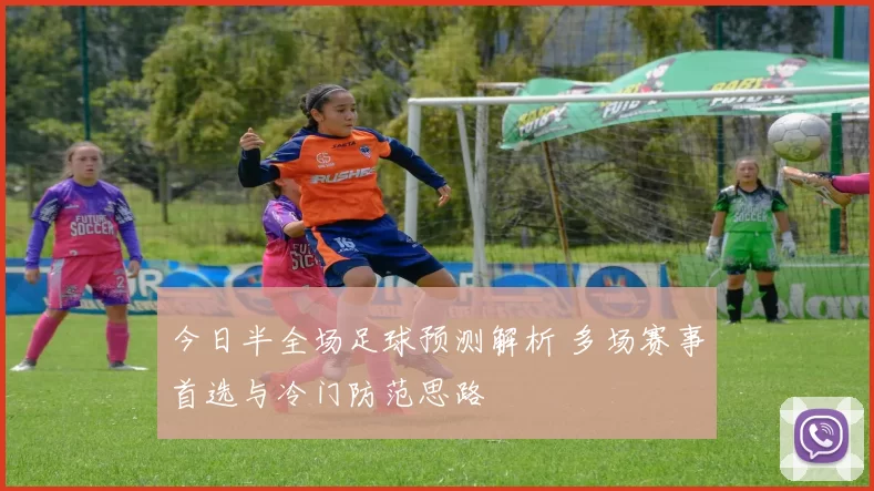 今日半全场足球预测解析 多场赛事首选与冷门防范思路